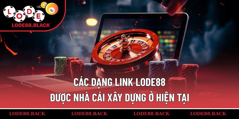 Các dạng link lode88 được nhà cái xây dựng ở hiện tại
