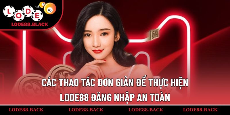 Các thao tác đơn giản để thực hiện Lode88 đăng nhập an toàn
