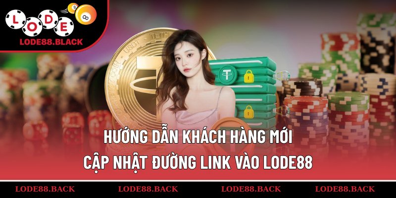 Hướng dẫn khách hàng mới cập nhật đường link vào lode88
