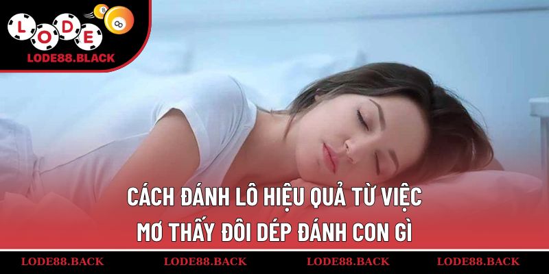 Cách đánh lô hiệu quả từ việc mơ thấy đôi dép đánh con gì
