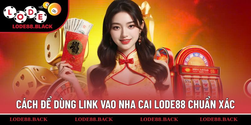 Cách để dùng link vao nha cai Lode88 chuẩn xác