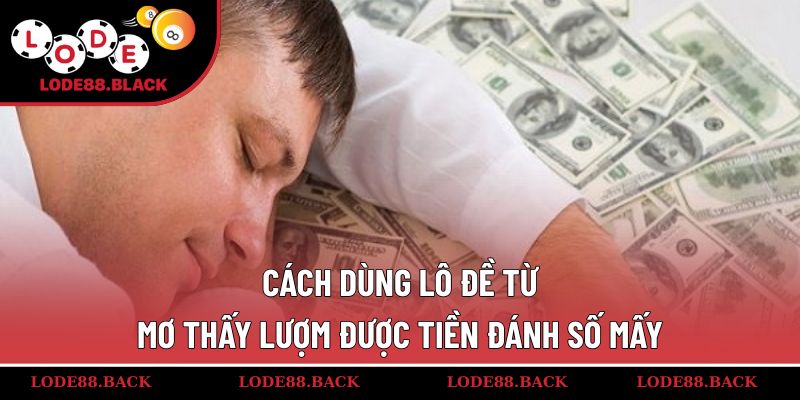 Cách dùng lô đề từ mơ thấy lượm được tiền đánh số mấy