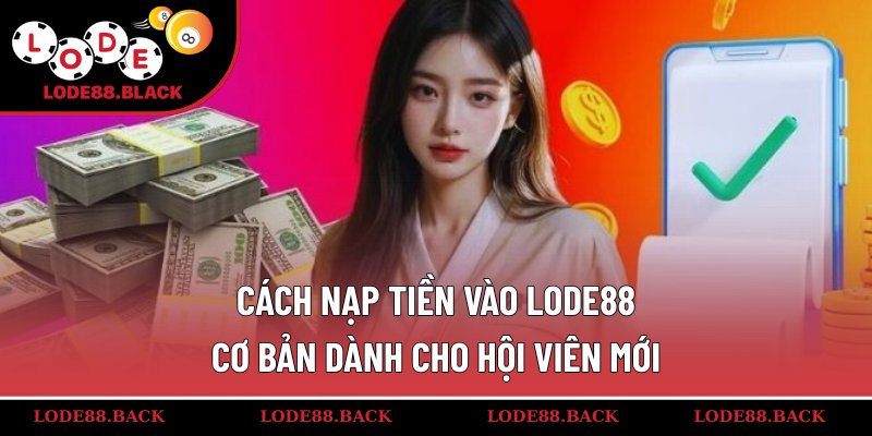 Cách nạp tiền vào lode88 cơ bản dành cho hội viên mới