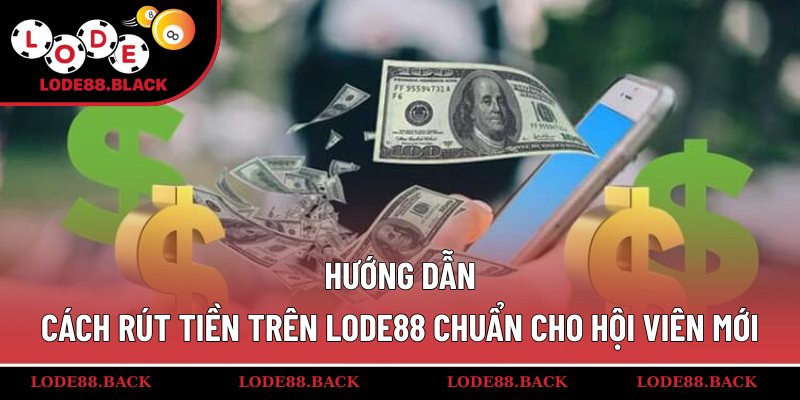 Hướng dẫn cách rút tiền trên lode88 chuẩn cho hội viên mới