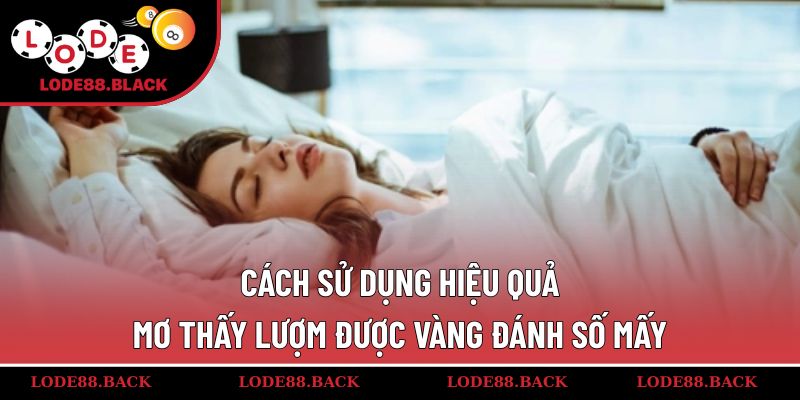 Cách sử dụng hiệu quả mơ thấy lượm được vàng đánh số mấy