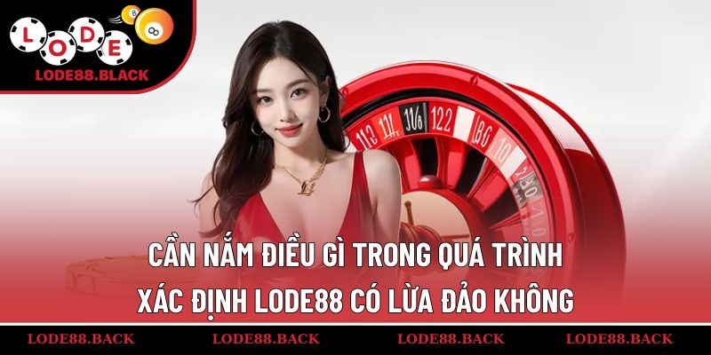 Cần nắm điều gì trong quá trình xác định Lode88 có lừa đảo không
