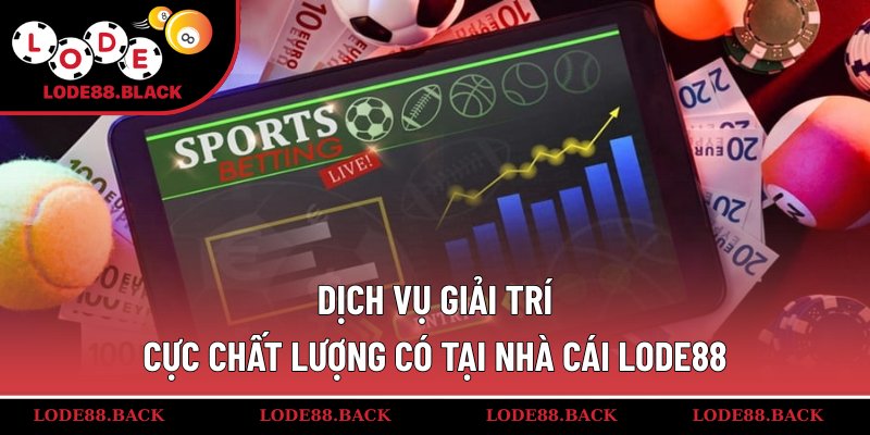 Dịch vụ giải trí cực chất lượng có tại nhà cái lode88