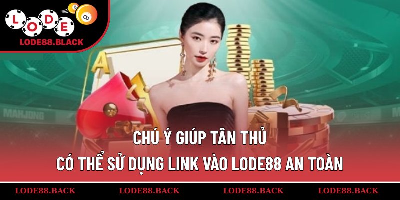 Chú ý giúp tân thủ có thể sử dụng link vào lode88 an toàn