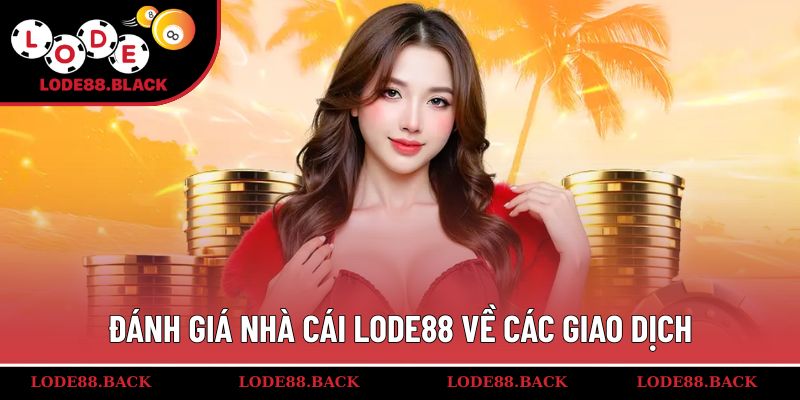 Đánh giá nhà cái Lode88 về các giao dịch