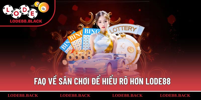 FAQ những thắc mắc nhanh về hệ thống Lode88