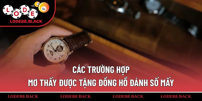 Các trường hợp mơ thấy được tặng đồng hồ đánh số mấy