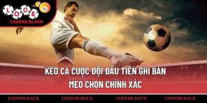 keo-ca-cuoc-doi-dau-tien-ghi-ban-thang