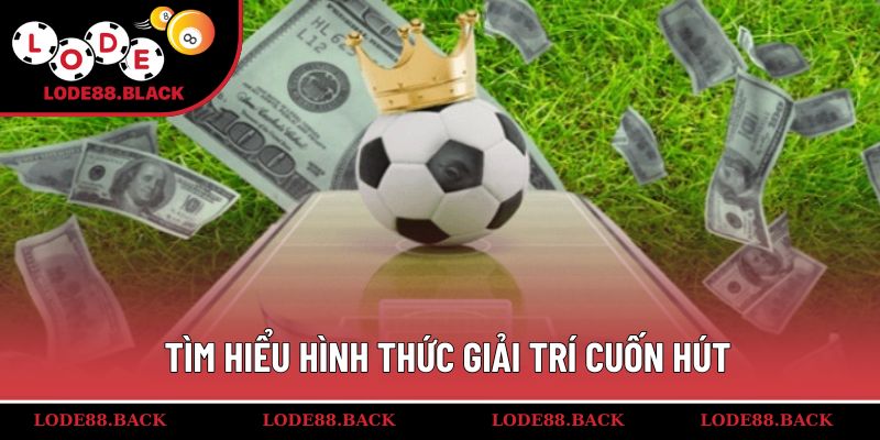 Tìm hiểu hình thức giải trí cuốn hút
