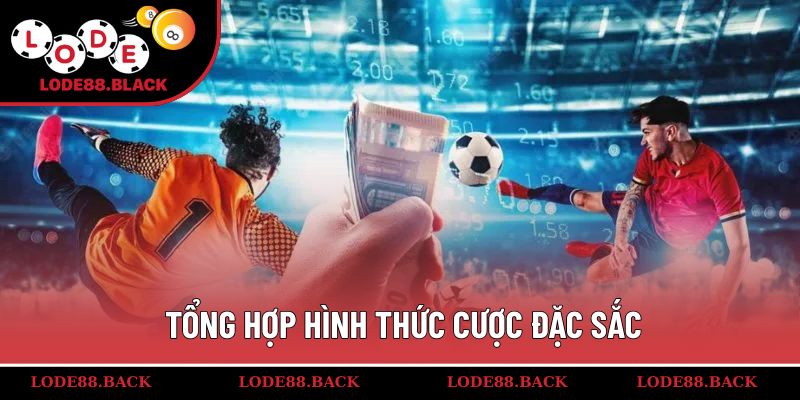 Tổng hợp hình thức cược đặc sắc