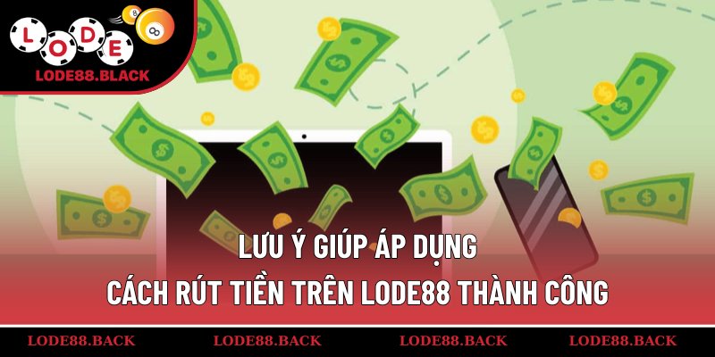 Lưu ý giúp áp dụng cách rút tiền trên lode88 thành công