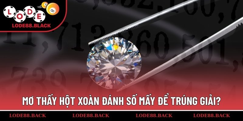 Mơ thấy hột xoàn đánh số mấy để trúng giải?