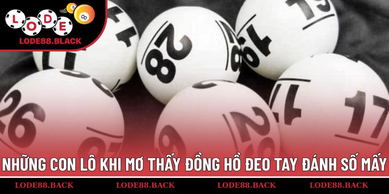 Những con lô khi mơ thấy đồng hồ đeo tay đánh số mấy