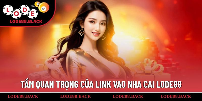Tầm quan trọng của link vao nha cai Lode88