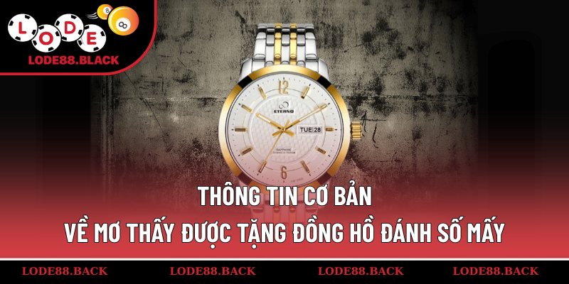 Thông tin cơ bản về mơ thấy được tặng đồng hồ đánh số mấy