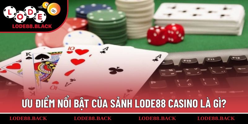 Ưu điểm nổi bật của sảnh Lode88 casino là gì?