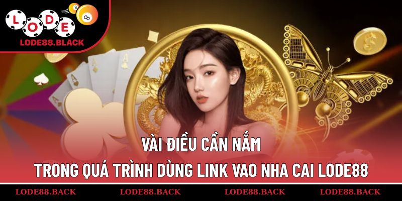Vài điều cần nắm trong quá trình dùng link vao nha cai Lode88