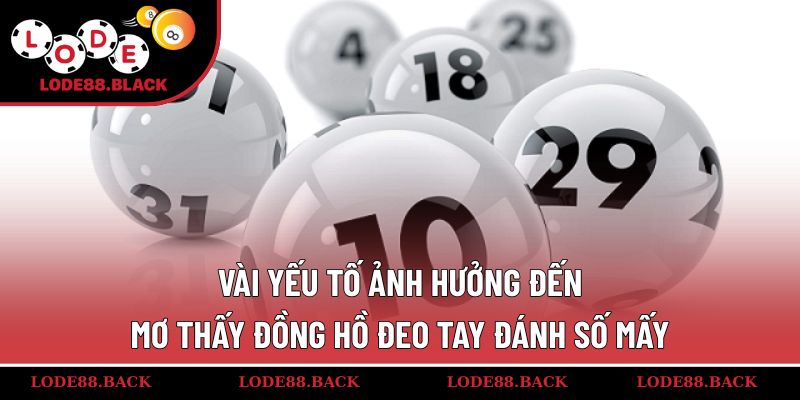 Vài yếu tố ảnh hưởng đến mơ thấy đồng hồ đeo tay đánh số mấy